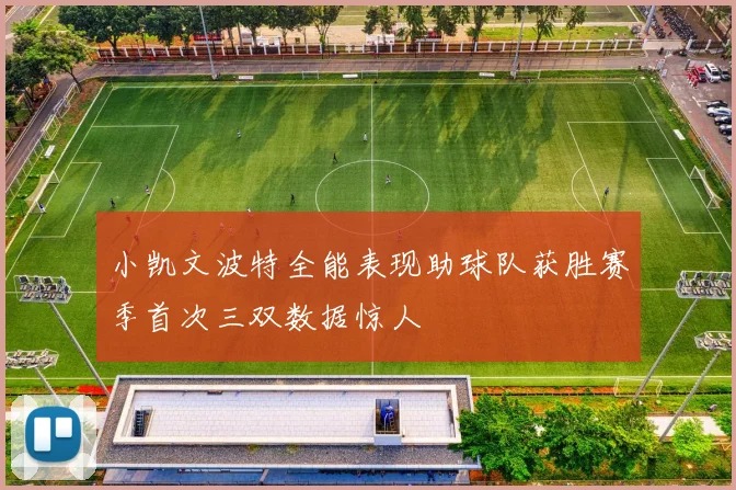 小凯文波特全能表现助球队获胜赛季首次三双数据惊人